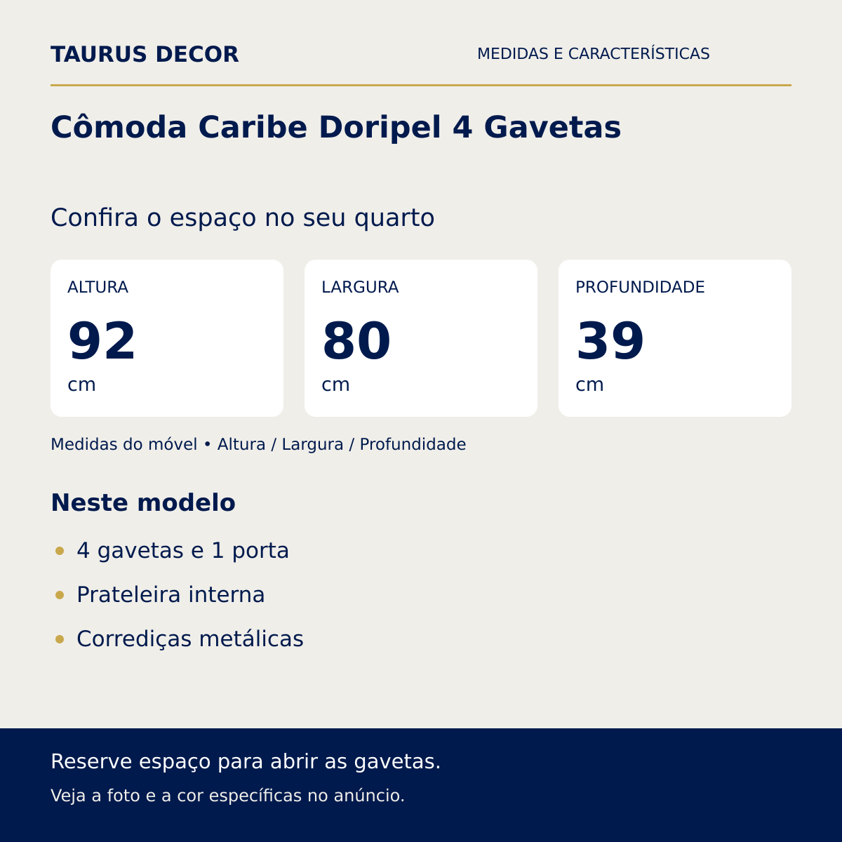 Cômoda Caribe Doripel 4 Gavetas: altura 92 cm, largura 80 cm e profundidade 39 cm; 4 gavetas e 1 porta, Prateleira interna, Corrediças metálicas.