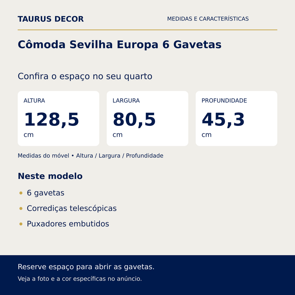Cômoda Sevilha Europa 6 Gavetas: altura 128,5 cm, largura 80,5 cm e profundidade 45,3 cm; 6 gavetas, Corrediças telescópicas, Puxadores embutidos.